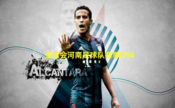 全运会河南足球队名单U16