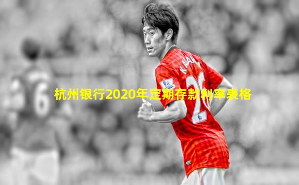 杭州银行2020年定期存款利率表格