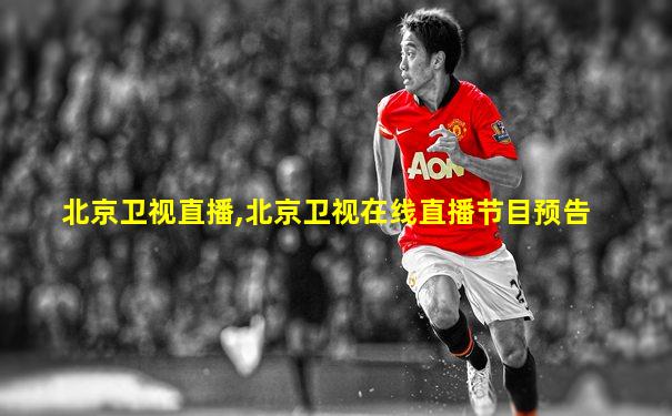 北京卫视直播,北京卫视在线直播节目预告