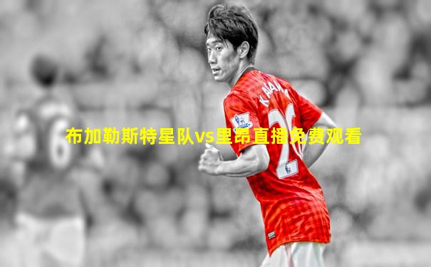 布加勒斯特星队vs里昂直播免费观看